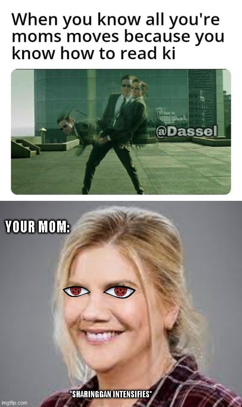 YOUR MOM:; *SHARINGGAN INTENSIFIES* | image tagged in meme | made w/ Imgflip meme maker