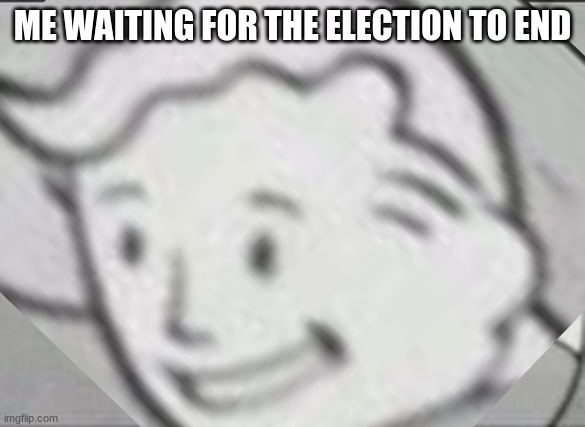 biden is probably gonna win tbh ._. | ME WAITING FOR THE ELECTION TO END | image tagged in fallout hold up | made w/ Imgflip meme maker