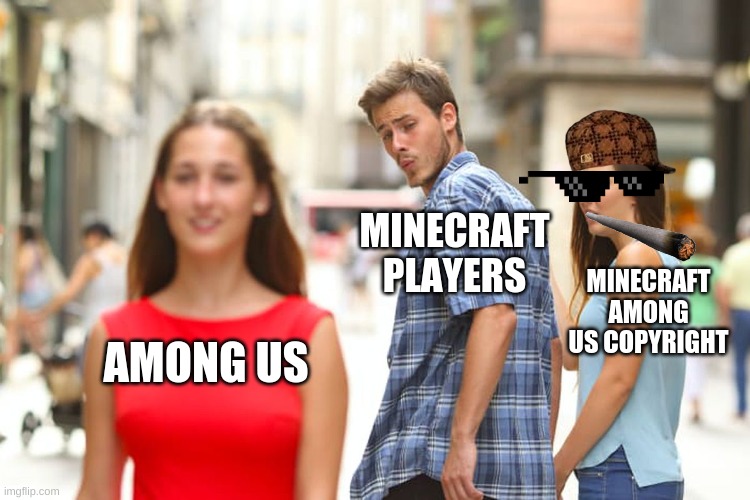 amoug us minecraft | MINECRAFT PLAYERS; MINECRAFT
AMONG US COPYRIGHT; AMONG US | image tagged in memes,distracted boyfriend | made w/ Imgflip meme maker