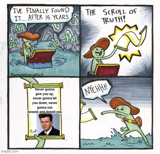 RickRoll'D | Never gonna give you up, never gonna let you down, never gonna run around and desert you | image tagged in memes,the scroll of truth | made w/ Imgflip meme maker