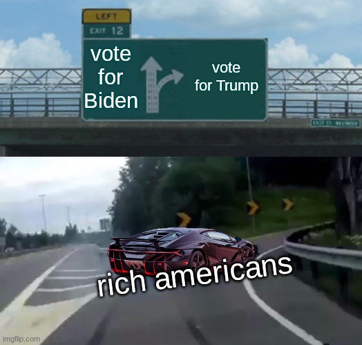 Left Exit 12 Off Ramp | vote for Biden; vote for Trump; rich americans | image tagged in memes,left exit 12 off ramp | made w/ Imgflip meme maker