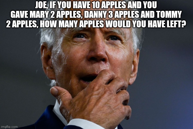 Senile Biden | JOE, IF YOU HAVE 10 APPLES AND YOU GAVE MARY 2 APPLES, DANNY 3 APPLES AND TOMMY 2 APPLES, HOW MANY APPLES WOULD YOU HAVE LEFT? | image tagged in seniors | made w/ Imgflip meme maker
