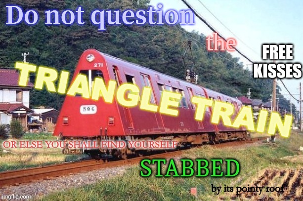 Do Not Question the Triangle Train | FREE KISSES | image tagged in do not question the triangle train | made w/ Imgflip meme maker