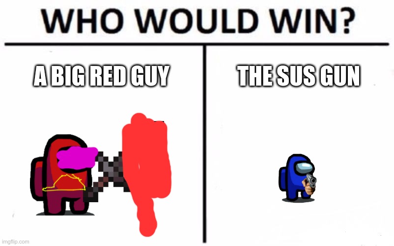 upvote for the sus gun downvote for a big red guy | A BIG RED GUY; THE SUS GUN | image tagged in memes,who would win | made w/ Imgflip meme maker