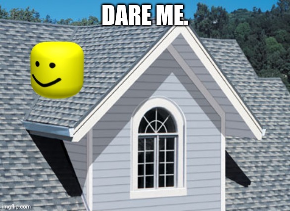 oof on a roof | DARE ME. | image tagged in oof on a roof | made w/ Imgflip meme maker