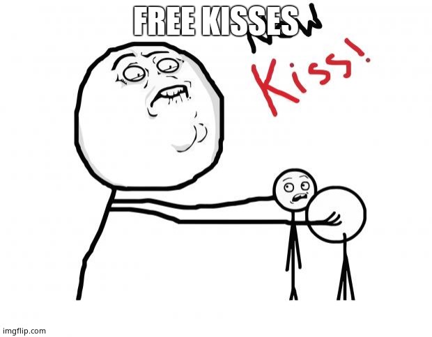 now kiss | FREE KISSES | image tagged in now kiss | made w/ Imgflip meme maker