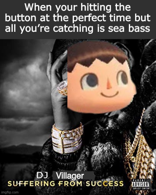 I never see any acnh memes on here | When your hitting the button at the perfect time but all you’re catching is sea bass; Villager | image tagged in dj khaled suffering from success meme,animal crossing,fishing | made w/ Imgflip meme maker
