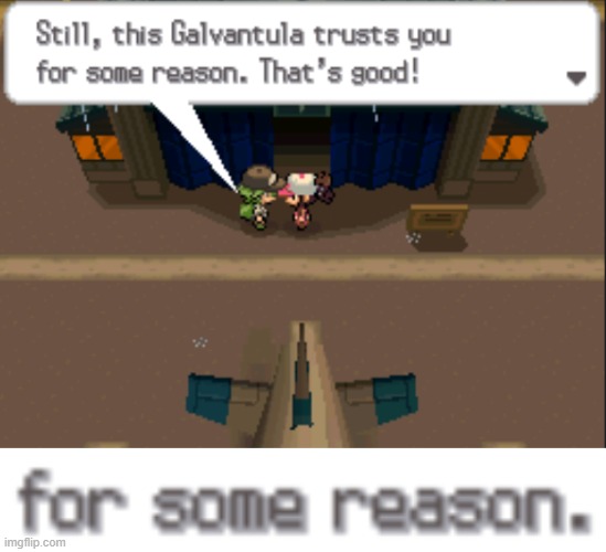 DO YOU DOUBT MY GALVANTULA? (finally continuing the black nuzlocke) | image tagged in pokemon | made w/ Imgflip meme maker