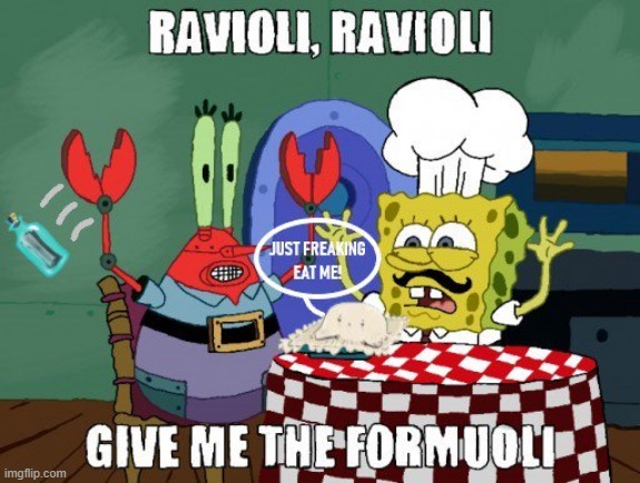 Ravioli, Ravioli. Give Me The Formuoli. | image tagged in ravioli rvioli give me the formuoli | made w/ Imgflip meme maker