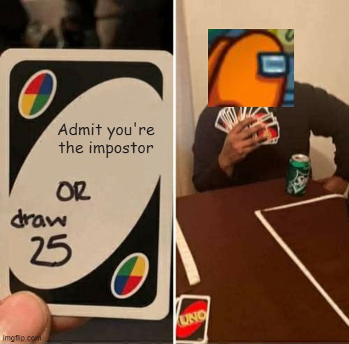 Meme crossover | Admit you're the impostor | image tagged in memes,uno draw 25 cards | made w/ Imgflip meme maker