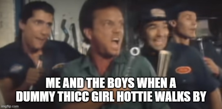 the best freeze frame/thumbnail ever (Uptown Girl, by Billy Joel) | ME AND THE BOYS WHEN A DUMMY THICC GIRL HOTTIE WALKS BY | image tagged in funny memes,funny,custom template,lol | made w/ Imgflip meme maker