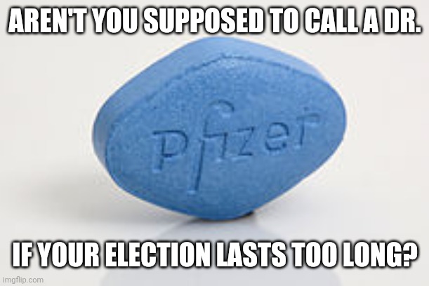 Election Infection | AREN'T YOU SUPPOSED TO CALL A DR. IF YOUR ELECTION LASTS TOO LONG? | image tagged in election 2020,election,elections | made w/ Imgflip meme maker
