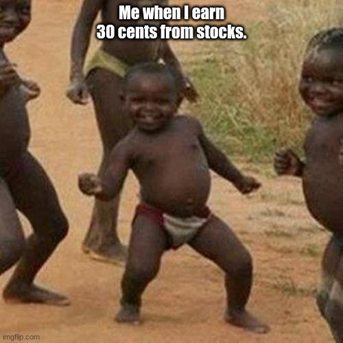 Third World Success Kid Meme | Me when I earn 30 cents from stocks. | image tagged in memes,third world success kid | made w/ Imgflip meme maker