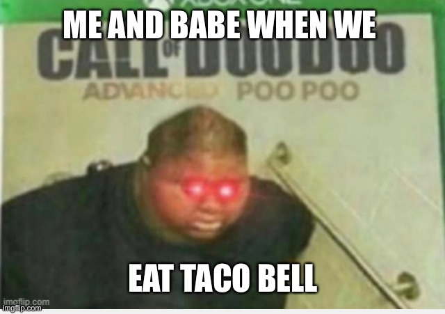 taco bell | ME AND BABE WHEN WE; EAT TACO BELL | image tagged in taco bell babe | made w/ Imgflip meme maker