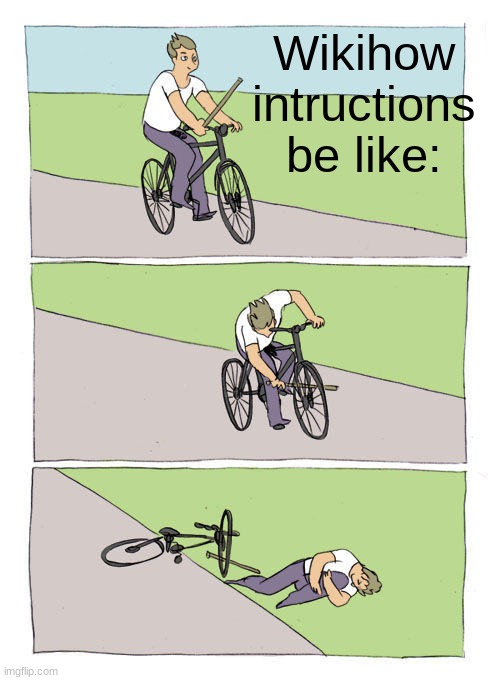 Similar graphics too | Wikihow intructions be like: | image tagged in memes,bike fall,wikihow | made w/ Imgflip meme maker