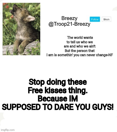 Stop doing these Free kisses thing. Because IM SUPPOSED TO DARE YOU GUYS! | made w/ Imgflip meme maker