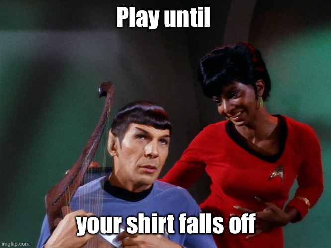 Star Trek Spock Lyre Uhura Out of Tune  | Play until your shirt falls off | image tagged in star trek spock lyre uhura out of tune | made w/ Imgflip meme maker