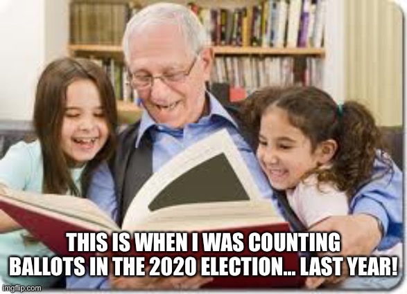 Storytelling Grandpa Meme | THIS IS WHEN I WAS COUNTING BALLOTS IN THE 2020 ELECTION... LAST YEAR! | image tagged in memes,storytelling grandpa | made w/ Imgflip meme maker