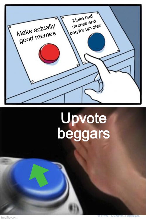 two buttons 1 blue | Make actually good memes Make bad memes and beg for upvotes Upvote beggars | image tagged in two buttons 1 blue | made w/ Imgflip meme maker