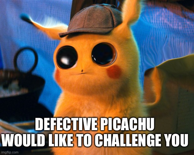 DEFECTIVE PICACHU WOULD LIKE TO CHALLENGE YOU | made w/ Imgflip meme maker
