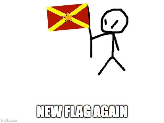 new flag |  NEW FLAG AGAIN | image tagged in blank white template | made w/ Imgflip meme maker