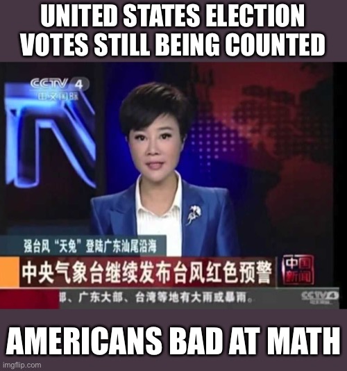 Meanwhile in China | UNITED STATES ELECTION VOTES STILL BEING COUNTED; AMERICANS BAD AT MATH | image tagged in memes,funny,election 2020,so true,lost in translation | made w/ Imgflip meme maker