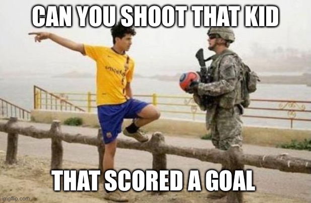shoot em | CAN YOU SHOOT THAT KID; THAT SCORED A GOAL | image tagged in memes,fifa e call of duty | made w/ Imgflip meme maker