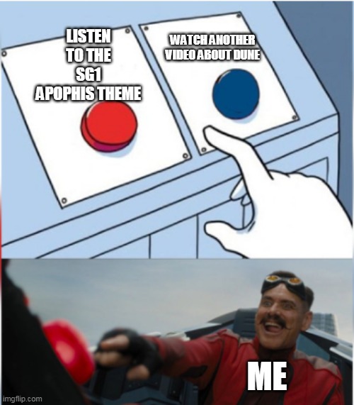 Robotnik Pressing Red Button | WATCH ANOTHER VIDEO ABOUT DUNE; LISTEN TO THE SG1 APOPHIS THEME; ME | image tagged in robotnik pressing red button | made w/ Imgflip meme maker