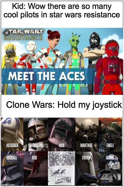 Blank Comic Panel 1x2 |  Kid: Wow there are so many cool pilots in star wars resistance; Clone Wars: Hold my joystick | image tagged in memes,blank comic panel 1x2 | made w/ Imgflip meme maker