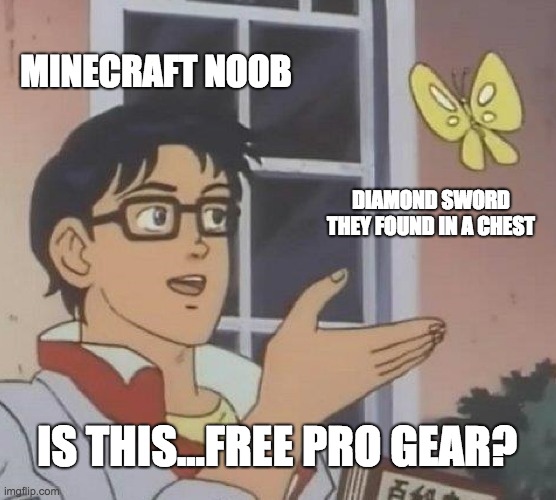 Where's the chest? | MINECRAFT NOOB; DIAMOND SWORD THEY FOUND IN A CHEST; IS THIS...FREE PRO GEAR? | image tagged in memes,is this a pigeon,minecraft | made w/ Imgflip meme maker