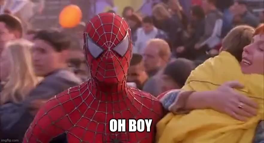 Oh Boy |  OH BOY | image tagged in spiderman,oh boy | made w/ Imgflip meme maker