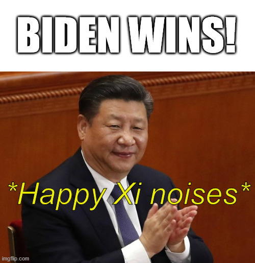 You get what your dead grama voted for | BIDEN WINS! *Happy Xi noises* | image tagged in xi jinping,chinese communist party,tyranny,election fraud,election 2020 | made w/ Imgflip meme maker