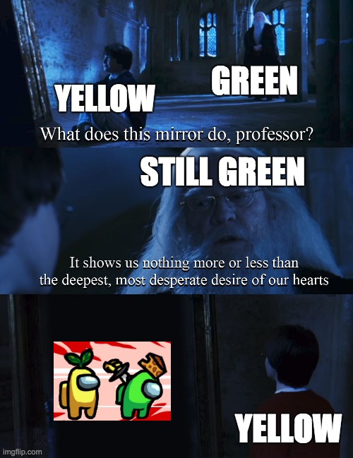 Ummm....Okay? | GREEN; YELLOW; STILL GREEN; YELLOW | image tagged in harry potter mirror,among us | made w/ Imgflip meme maker