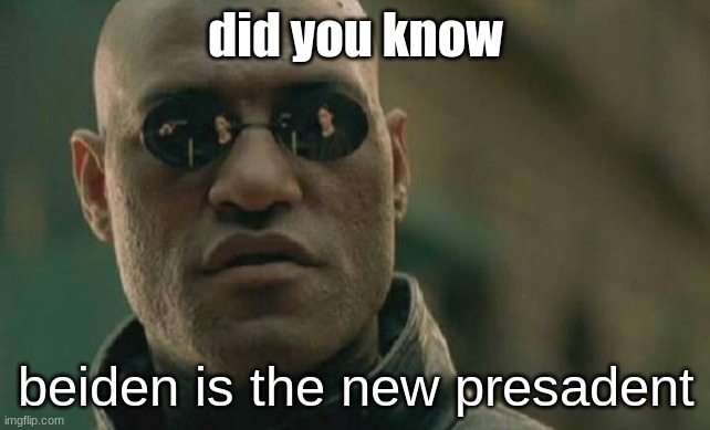 joe | did you know; beiden is the new presadent | image tagged in memes,matrix morpheus | made w/ Imgflip meme maker