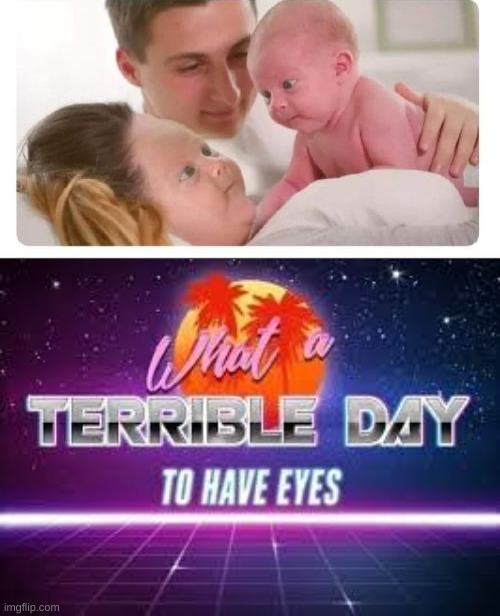 image tagged in what a terrible day to have eyes | made w/ Imgflip meme maker