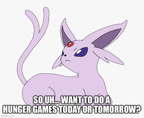 Just wondering | SO UH... WANT TO DO A HUNGER GAMES TODAY OR TOMORROW? | made w/ Imgflip meme maker