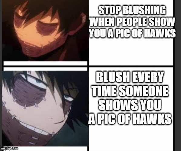 Dabi Drake Hotline Bling | STOP BLUSHING WHEN PEOPLE SHOW YOU A PIC OF HAWKS; BLUSH EVERY TIME SOMEONE SHOWS YOU A PIC OF HAWKS | image tagged in dabi drake hotline bling | made w/ Imgflip meme maker