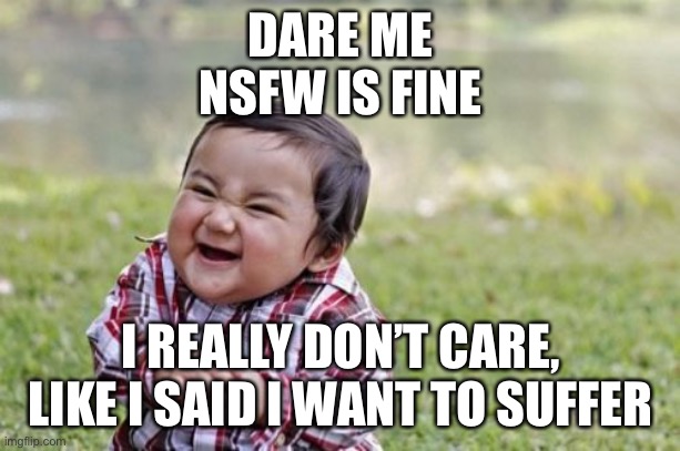 Boreddd | DARE ME
NSFW IS FINE; I REALLY DON’T CARE, LIKE I SAID I WANT TO SUFFER | image tagged in memes,evil toddler | made w/ Imgflip meme maker