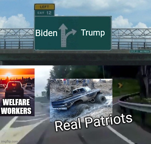Left Exit 12 Off Ramp Meme | Biden Trump Real Patriots WELFARE WORKERS | image tagged in memes,left exit 12 off ramp | made w/ Imgflip meme maker