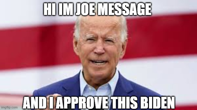 joe | HI IM JOE MESSAGE; AND I APPROVE THIS BIDEN | image tagged in joe | made w/ Imgflip meme maker