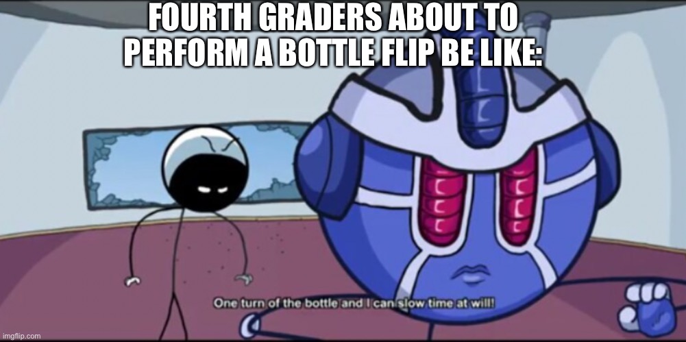Mtn Dew 360 | FOURTH GRADERS ABOUT TO PERFORM A BOTTLE FLIP BE LIKE: | image tagged in henry s stand reference | made w/ Imgflip meme maker