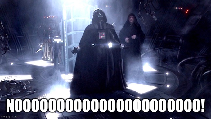 Darth Vader No | NOOOOOOOOOOOOOOOOOOOOOO! | image tagged in darth vader no | made w/ Imgflip meme maker