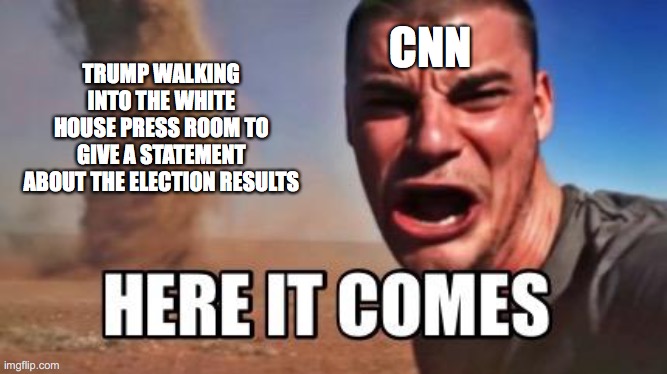 Trump Election 2020 | CNN; TRUMP WALKING INTO THE WHITE HOUSE PRESS ROOM TO GIVE A STATEMENT ABOUT THE ELECTION RESULTS | image tagged in donald trump | made w/ Imgflip meme maker