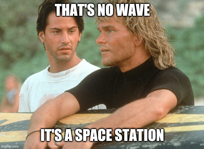 nowave | THAT'S NO WAVE; IT'S A SPACE STATION | image tagged in keanu patrick_pointbreak | made w/ Imgflip meme maker
