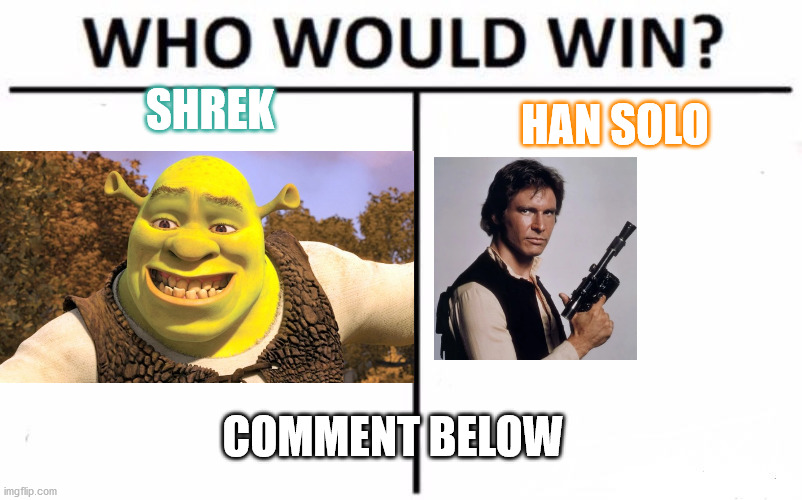 Who Would Win? | SHREK; HAN SOLO; COMMENT BELOW | image tagged in memes,who would win | made w/ Imgflip meme maker