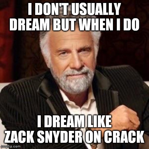 I don't usually dream | I DON'T USUALLY DREAM BUT WHEN I DO; I DREAM LIKE ZACK SNYDER ON CRACK | image tagged in i don't always | made w/ Imgflip meme maker