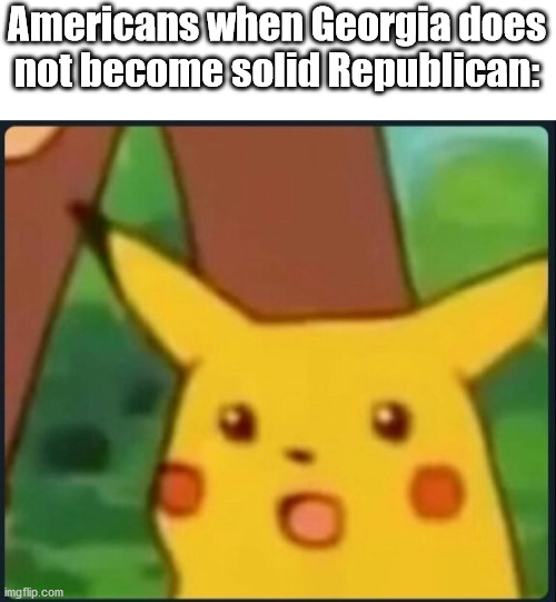 Everyone is shocked | Americans when Georgia does not become solid Republican: | image tagged in surprised pikachu,united states | made w/ Imgflip meme maker