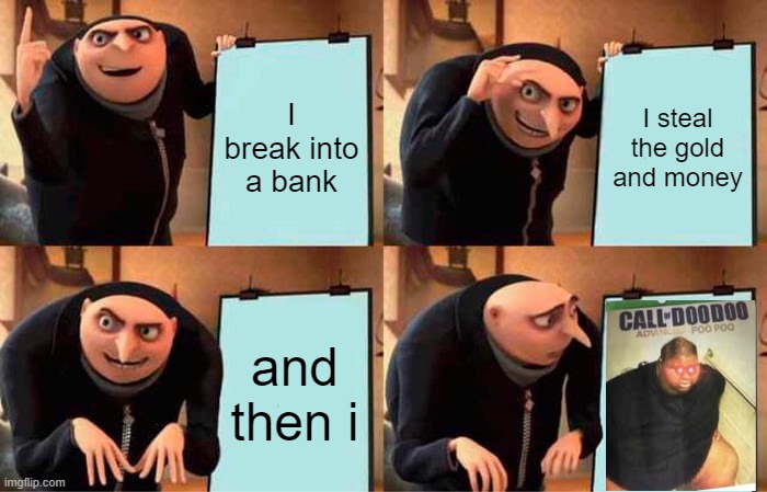 breaking into bank successful | I break into a bank; I steal the gold and money; and then i | image tagged in memes,gru's plan | made w/ Imgflip meme maker
