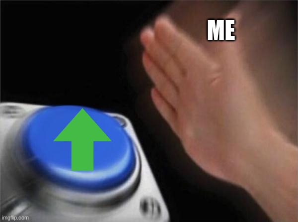 Blank Nut Button Meme | ME | image tagged in memes,blank nut button | made w/ Imgflip meme maker