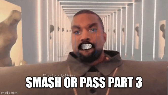SMASH OR PASS PART 3 | made w/ Imgflip meme maker